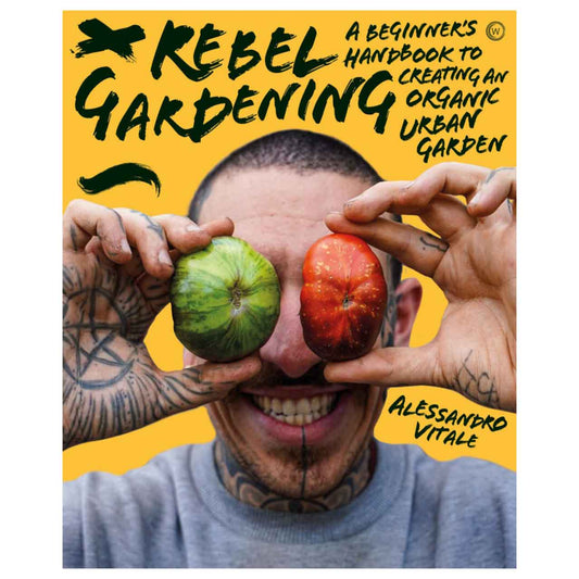 Rebel Gardening - A beginner’s handbook to organic urban gardening